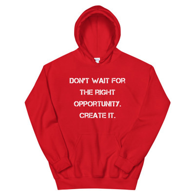 Don't wait for the right opportunity. Create it. - Unisex Hooded Sweatshirt Motivational quotes 7826187