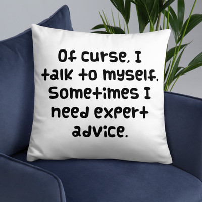 Of curse, I talk to myself. Sometimes I need expert advice. - Pillow Funny quotes 7820879