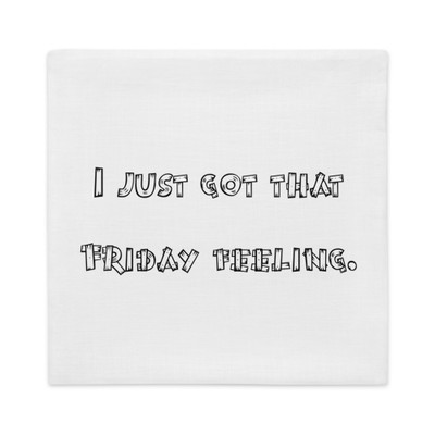 I just got that Friday feeling. - Premium Pillow Case Funny quotes 7828077