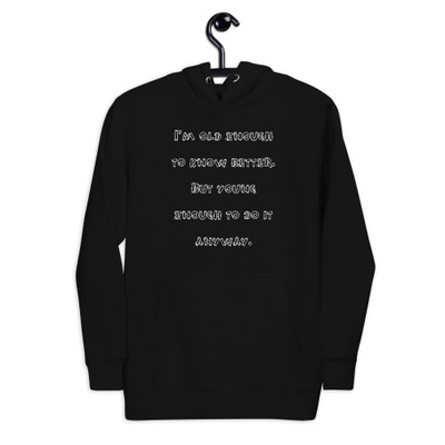 I'm old enough to know better. But young enough to do it anyway. - Unisex Hoodie Funny quotes 7841454