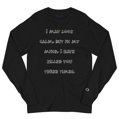 I may look calm, but in my mind, I have killed you three times. - Long Sleeve T-Shirt Funny quotes 7840770