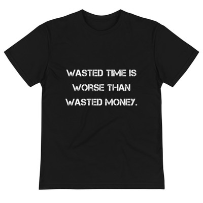 Wasted time is worse than wasted money. - Unisex Eco Tee Motivational quotes 7839013