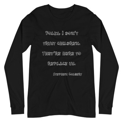 Folks, I don't trust children. They're here to replace us. - Stephen Colbert - Unisex Long Sleeve Shirt Funny quotes 7839767