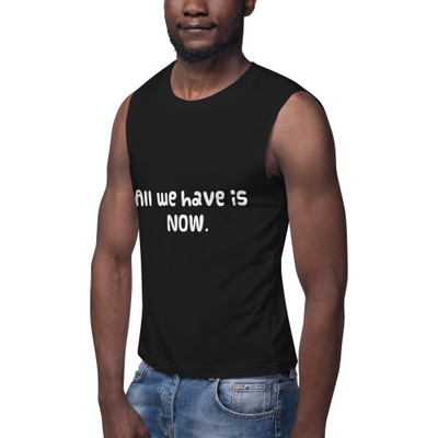 All we have is NOW. - Muscle Tank Funny quotes 7839071