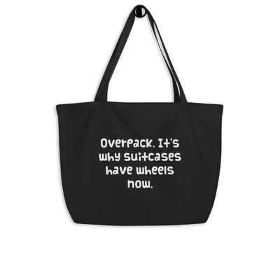 Overpack. It's why suitcases have wheels now. - Organic Cotton Large Tote Funny quotes 7841323
