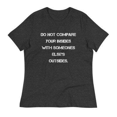 Do not compare your insides with someones else's outsides. - Women's Relaxed Short Sleeve Jersey Tee Motivational quotes 7839652