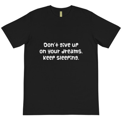 Don't give up on your dreams. keep sleeping. - Unisex Organic T-Shirt Funny quotes 7839019