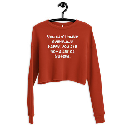 You can't make everybody happy. You are not a jar of Nutella. - Women's Fleece Crop Sweatshirt Funny quotes 7835566