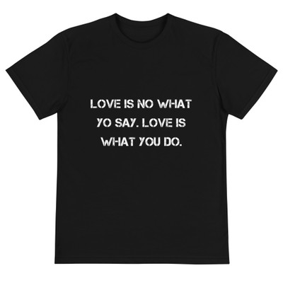 Love is no what yo say. Love is what you do. - Unisex Eco Tee Motivational quotes 7838820
