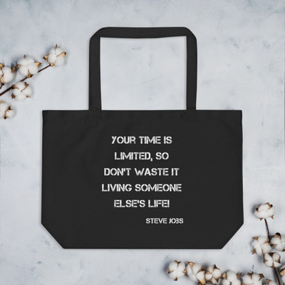 Your time is limited, so don't waste it living someone else's life! - Steve Jobs - Organic Cotton Large Tote Motivational quotes 7841602