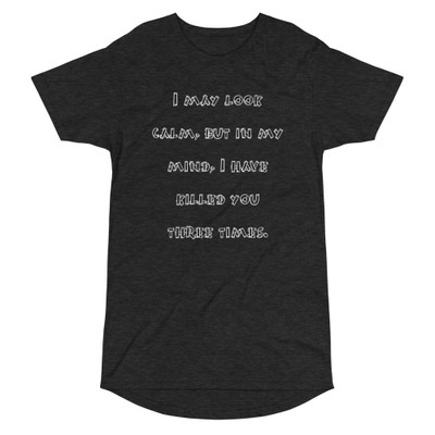 I may look calm, but in my mind, I have killed you three times. - Long Body Urban Tee Funny quotes 7837089