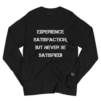 Experience satisfaction, but never be satisfied! - Long Sleeve T-Shirt Motivational quotes 7840944