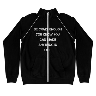 Be crazy enough you know you can make anything in life. - Piped Fleece Jacket Motivational quotes 7838135