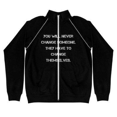 You will never change someone. They have to change themselves. - Piped Fleece Jacket Motivational quotes 7838381