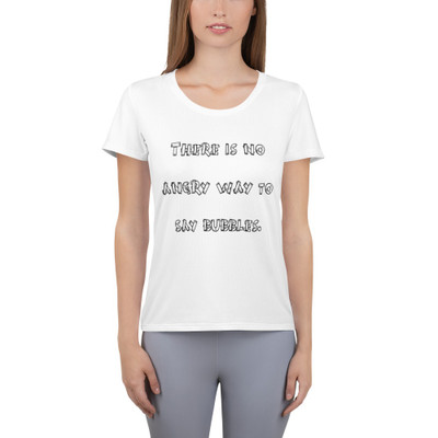 There is no angry way to say bubbles. - Women's Athletic T-Shirt Funny quotes 7836554