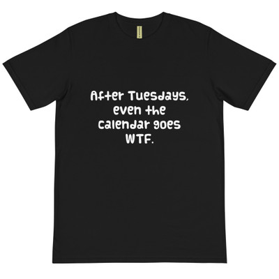 After Tuesdays, even the calendar goes WTF. - Unisex Organic T-Shirt Funny quotes 7839135