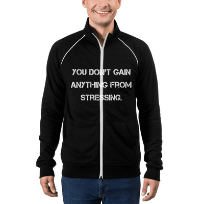 You don't gain anything from stressing. - Piped Fleece Jacket Motivational quotes 7838408