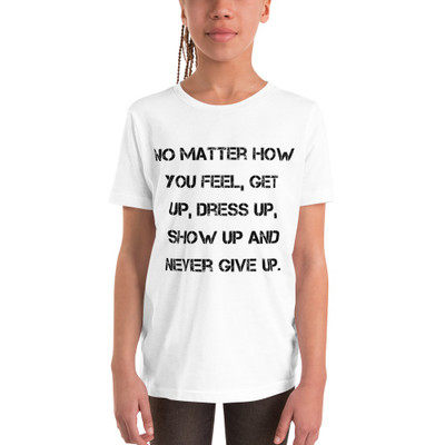 No matter how you feel, get up, dress up, show up and never give up. - Youth Short Sleeve Tee Motivational quotes 7836263
