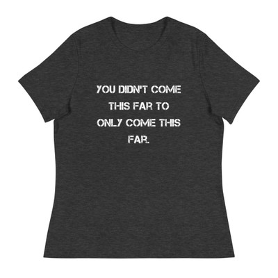 You didn't come this far to only come this far. - Women's Relaxed Short Sleeve Jersey Tee Motivational quotes 7839396