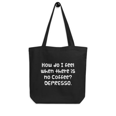 How do I feel when there is no Coffee? DEPRESSO. - Organic Cotton Tote Bag Funny quotes 7839999