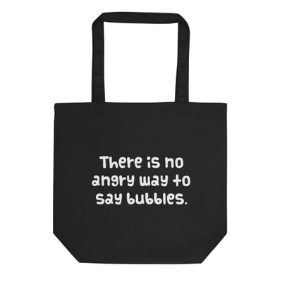 There is no angry way to say bubbles. - Organic Cotton Tote Bag Funny quotes 7840043