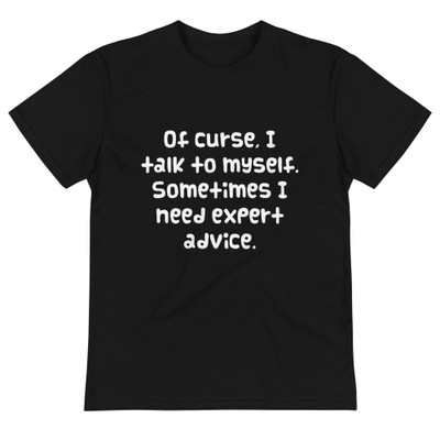 Of curse, I talk to myself. Sometimes I need expert advice. - Unisex Eco Tee Funny quotes 7838210