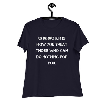 Character is how you treat those who can do nothing for you. - Women's Relaxed Short Sleeve Jersey Tee Motivational quotes 7839686