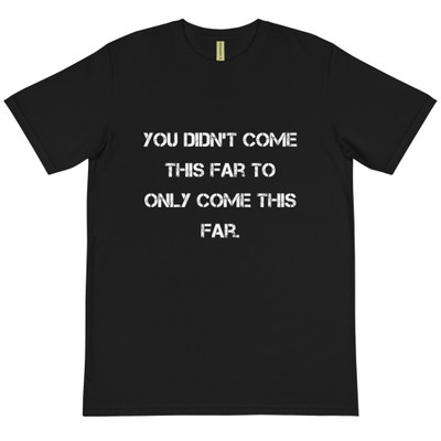 You didn't come this far to only come this far. - Unisex Organic T-Shirt Motivational quotes 7839523