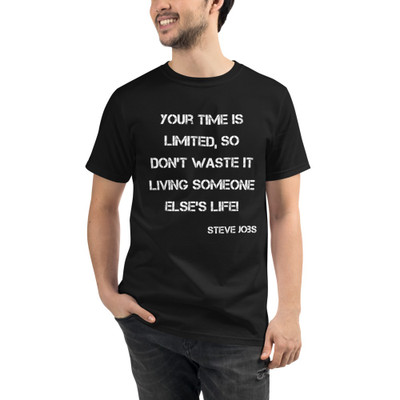 Your time is limited, so don't waste it living someone else's life! - Steve Jobs - Unisex Organic T-Shirt Motivational quotes 7839492
