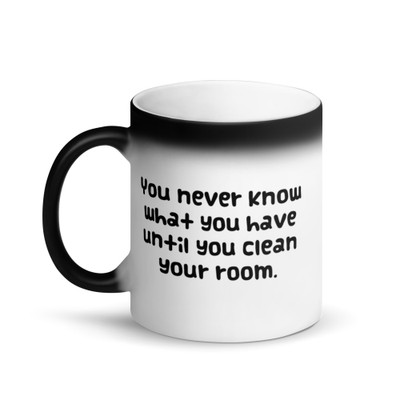 You never know what you have until you clean your room. - Matte Black Magic Mug Funny quotes 7838193