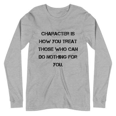 Character is how you treat those who can do nothing for you. - Unisex Long Sleeve Shirt Motivational quotes 7840646