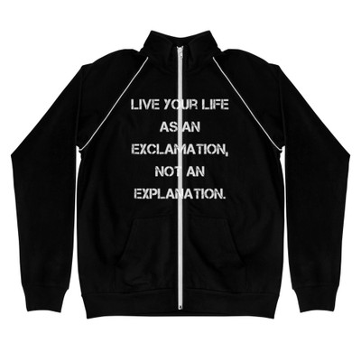 Live your life as an exclamation, not an explanation. - Piped Fleece Jacket Motivational quotes 7838355