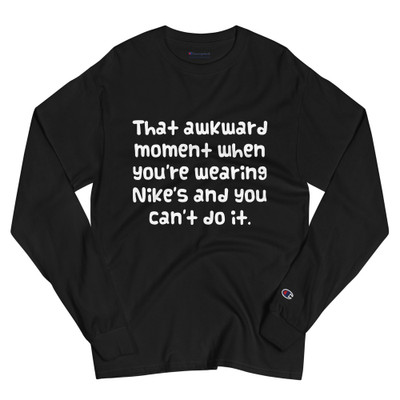 That awkward moment when you're wearing Nike's and you can't do it. - Long Sleeve T-Shirt Funny quotes 7840779