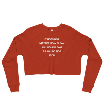 It does not matter how slow you go as long as you do not stop. - Women's Fleece Crop Sweatshirt Motivational quotes 7836242