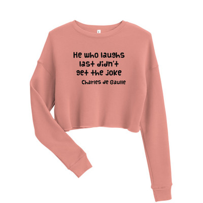 He who laughs last didn't get the joke - Charles de Gaulle - Women's Fleece Crop Sweatshirt Funny quotes 7835496