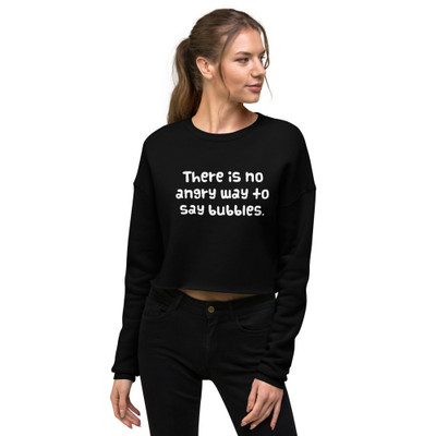 There is no angry way to say bubbles. - Women's Fleece Crop Sweatshirt Funny quotes 7835614