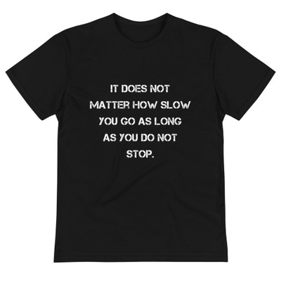 It does not matter how slow you go as long as you do not stop. - Unisex Eco Tee Motivational quotes 7838924