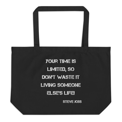 Your time is limited, so don't waste it living someone else's life! - Steve Jobs - Organic Cotton Large Tote Motivational quotes 7841605