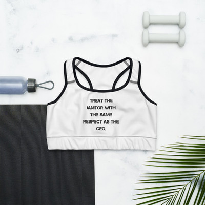 Treat the janitor with the same respect as the CEO. - Sports Bra Motivational quotes 7839078
