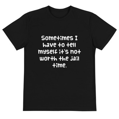 Sometimes I have to tell myself it's not worth the jail time. - Unisex Eco Tee Funny quotes 7838439