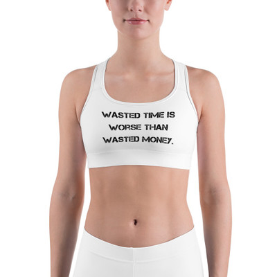 Wasted time is worse than wasted money. - Sports Bra Motivational quotes 7840847