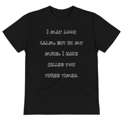 I may look calm, but in my mind, I have killed you three times. - Unisex Eco Tee Funny quotes 7838455