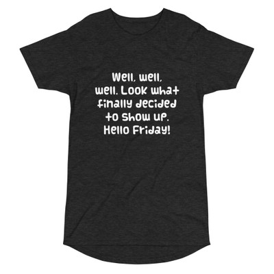 Well, well, well. Look what finally decided to show up. Hello Friday! - Long Body Urban Tee Funny quotes 7837127