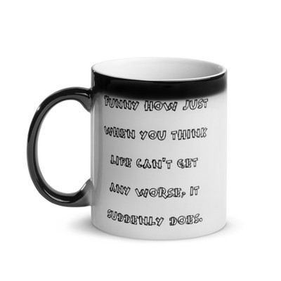 Funny how just when you think life can't get any worse, it suddenly does. - Glossy Black Magic Mug Funny quotes 7841328
