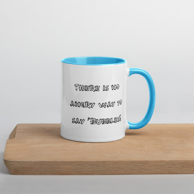There is no angry way to say "Bubbles! - Ceramic Mug with Color Funny quotes 7841475