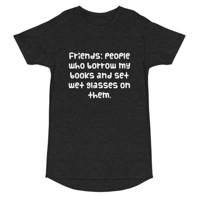 Friends: people who borrow my books and set wet glasses on them. - Long Body Urban Tee Funny quotes 7837193