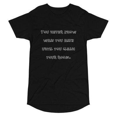 You never know what you have until you clean your room. - Long Body Urban Tee Funny quotes 7836904