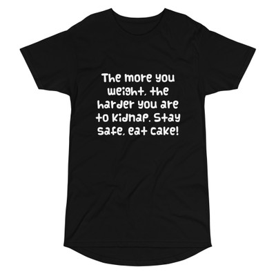 The more you weight, the harder you are to kidnap. Stay safe, eat cake! - Long Body Urban Tee Funny quotes 7836682