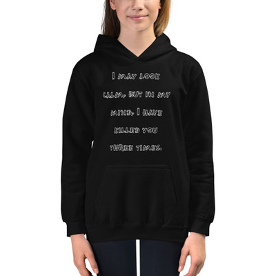 I may look calm, but in my mind, I have killed you three times. - Kids Hoodie Funny quotes 7841521