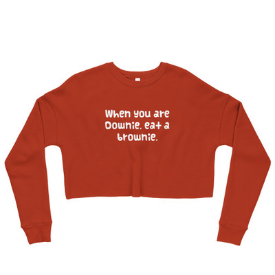 When you are Downie, eat a brownie. - Women's Fleece Crop Sweatshirt Funny quotes 7835513